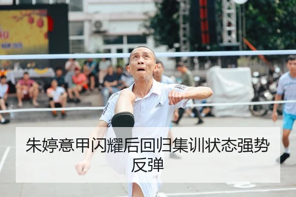 朱婷意甲闪耀后回归集训状态强势反弹