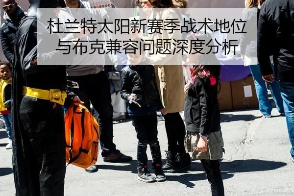 杜兰特太阳新赛季战术地位 与布克兼容问题深度分析